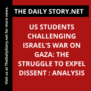 US students challenging Israel’s war on Gaza: The struggle to expel dissent : Analysis
