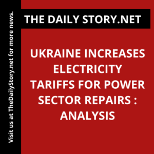 Ukraine Increases Electricity Tariffs for Power Sector Repairs : Analysis