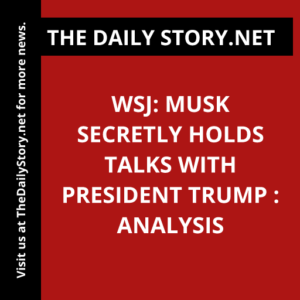 WSJ: Musk Secretly Holds Talks with President Trump : Analysis