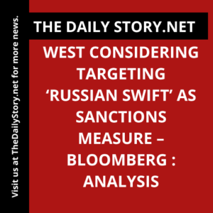 West Considering Targeting ‘Russian SWIFT’ as Sanctions Measure – Bloomberg : Analysis