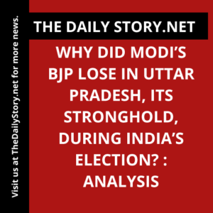 Why did Modi’s BJP lose in Uttar Pradesh, its stronghold, during India’s election? : Analysis