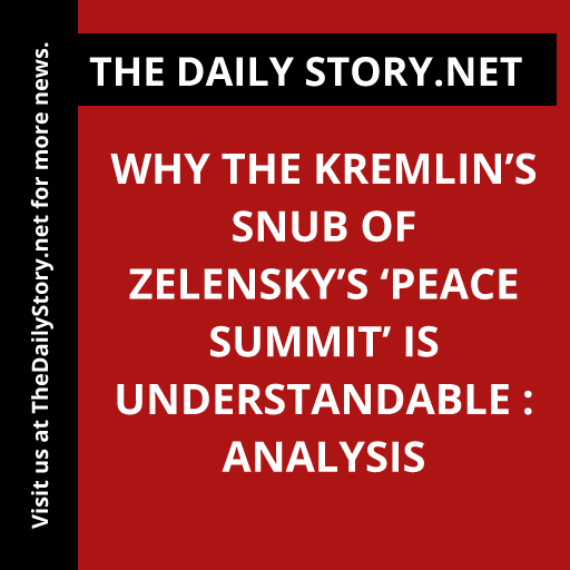 Why the Kremlin’s snub of Zelensky’s ‘peace summit’ is understandable : Analysis