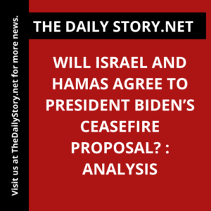 Will Israel and Hamas agree to President Biden’s ceasefire proposal? : Analysis