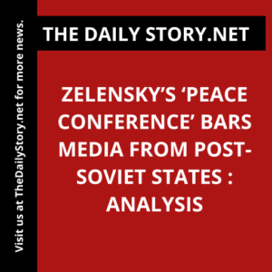 Zelensky’s ‘Peace Conference’ Bars Media from Post-Soviet States : Analysis