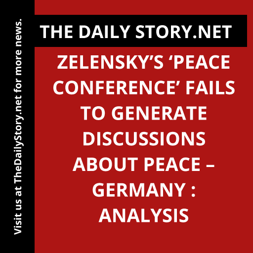 Zelensky’s ‘Peace Conference’ Fails to Generate Discussions about Peace – Germany : Analysis