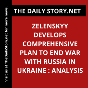 Zelenskyy develops comprehensive plan to end war with Russia in Ukraine : Analysis