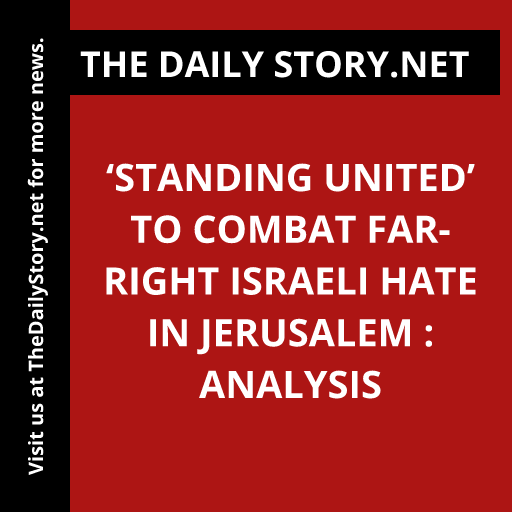 ‘Standing United’ to Combat Far-Right Israeli Hate in Jerusalem : Analysis