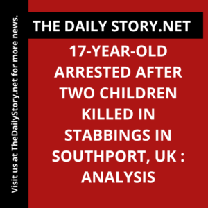17-year-old arrested after two children killed in stabbings in Southport, UK : Analysis