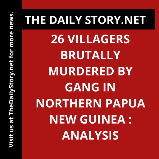 26 Villagers Brutally Murdered by Gang in Northern Papua New Guinea : Analysis
