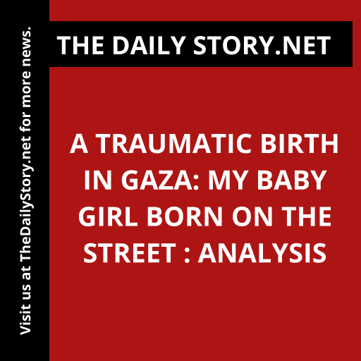 A Traumatic Birth in Gaza: My Baby Girl Born on the Street : Analysis