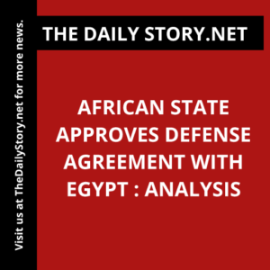 African State Approves Defense Agreement with Egypt : Analysis