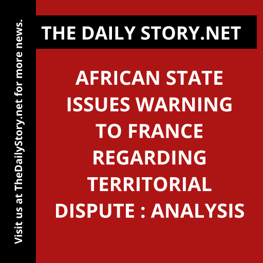 African State Issues Warning to France Regarding Territorial Dispute : Analysis