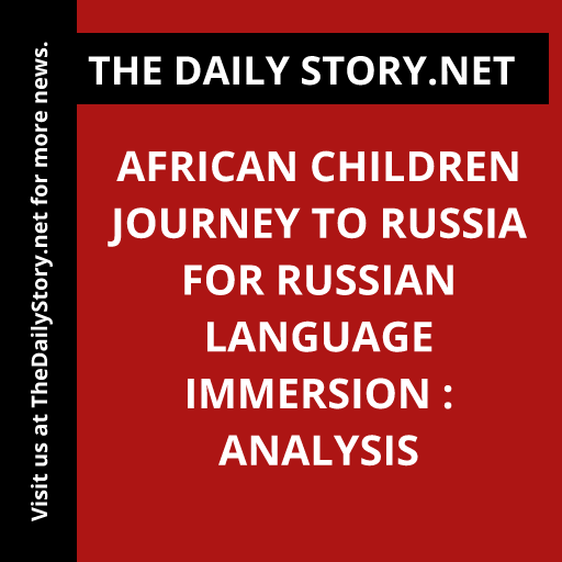 African children journey to Russia for Russian language immersion : Analysis