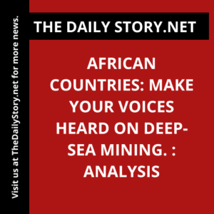 African countries: Make your voices heard on deep-sea mining. : Analysis