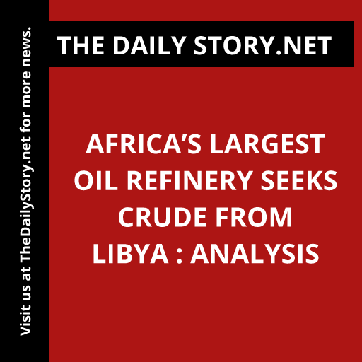 Africa’s Largest Oil Refinery Seeks Crude from Libya : Analysis