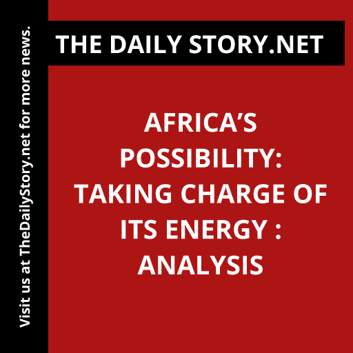 Africa’s Possibility: Taking Charge of Its Energy : Analysis