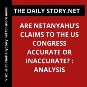 Are Netanyahu’s Claims to the US Congress Accurate or Inaccurate? : Analysis