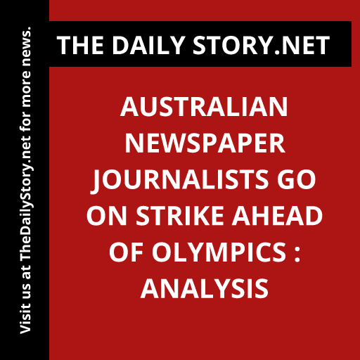 Australian Newspaper Journalists Go on Strike Ahead of Olympics : Analysis