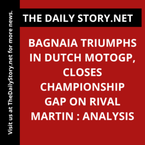 Bagnaia Triumphs in Dutch MotoGP, Closes Championship Gap on Rival Martin : Analysis