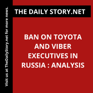 Ban on Toyota and Viber Executives in Russia : Analysis