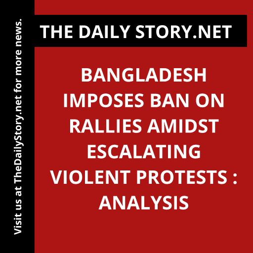 Bangladesh imposes ban on rallies amidst escalating violent protests : Analysis