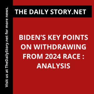 Biden’s Key Points on Withdrawing from 2024 Race : Analysis