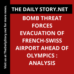 Bomb Threat Forces Evacuation of French-Swiss Airport Ahead of Olympics : Analysis