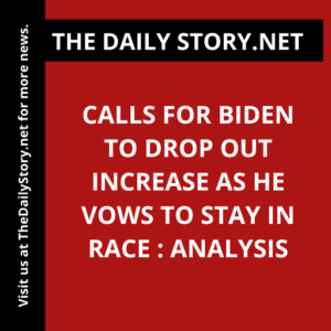 Calls for Biden to Drop Out Increase as He Vows to Stay in Race : Analysis