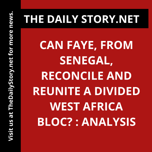 Can Faye, from Senegal, reconcile and reunite a divided West Africa bloc? : Analysis