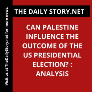 Can Palestine Influence the Outcome of the US Presidential Election? : Analysis