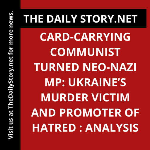 Card-Carrying Communist turned Neo-Nazi MP: Ukraine’s Murder Victim and Promoter of Hatred : Analysis