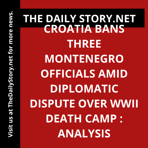 Croatia Bans Three Montenegro Officials Amid Diplomatic Dispute over WWII Death Camp : Analysis