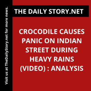 Crocodile Causes Panic on Indian Street During Heavy Rains (VIDEO) : Analysis