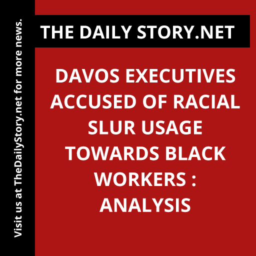 Davos Executives Accused of Racial Slur Usage Towards Black Workers : Analysis