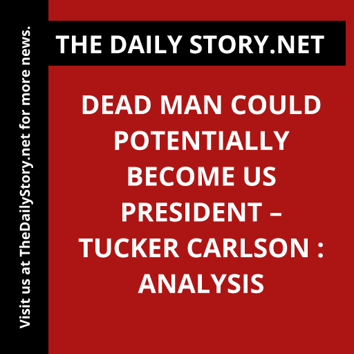 Dead man could potentially become US president – Tucker Carlson : Analysis