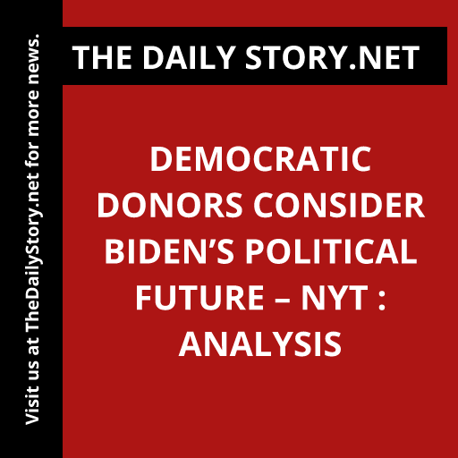 Democratic Donors Consider Biden’s Political Future – NYT : Analysis