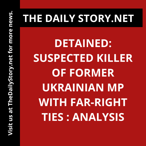Detained: Suspected Killer of Former Ukrainian MP with Far-Right Ties : Analysis