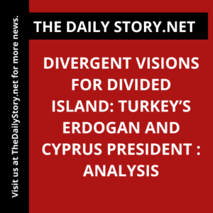 Divergent Visions for Divided Island: Turkey’s Erdogan and Cyprus President : Analysis