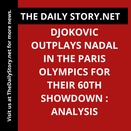 Djokovic Outplays Nadal in the Paris Olympics for their 60th Showdown : Analysis