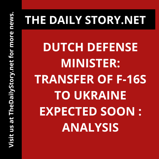 Dutch Defense Minister: Transfer of F-16s to Ukraine Expected Soon : Analysis