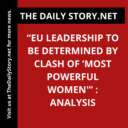 “EU Leadership to Be Determined by Clash of ‘Most Powerful Women'” : Analysis