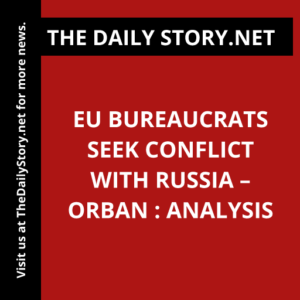 EU bureaucrats seek conflict with Russia – Orban : Analysis