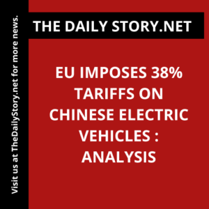 EU imposes 38% tariffs on Chinese electric vehicles : Analysis