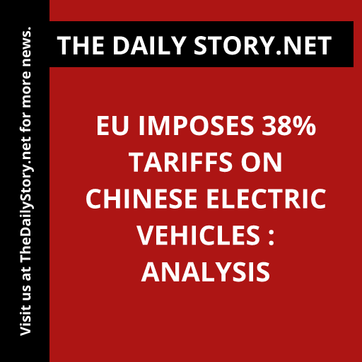EU imposes 38% tariffs on Chinese electric vehicles : Analysis