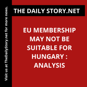 EU membership may not be suitable for Hungary : Analysis