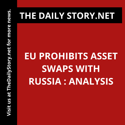EU prohibits asset swaps with Russia : Analysis