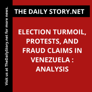 Election Turmoil, Protests, and Fraud Claims in Venezuela : Analysis