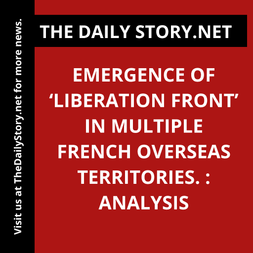 Emergence of ‘Liberation Front’ in Multiple French Overseas Territories. : Analysis