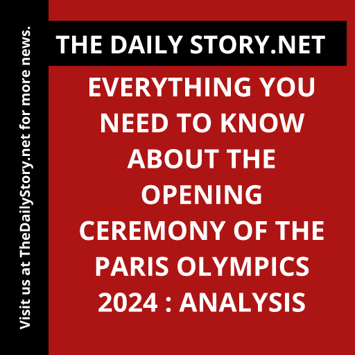 Everything You Need to Know about the Opening Ceremony of the Paris Olympics 2024 : Analysis