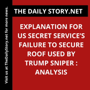 Explanation for US Secret Service’s Failure to Secure Roof Used by Trump Sniper : Analysis